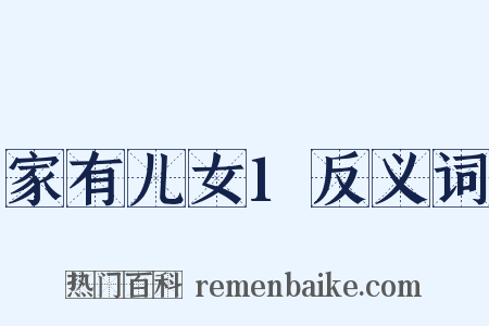 家有儿女1反义词是什么意思的图片